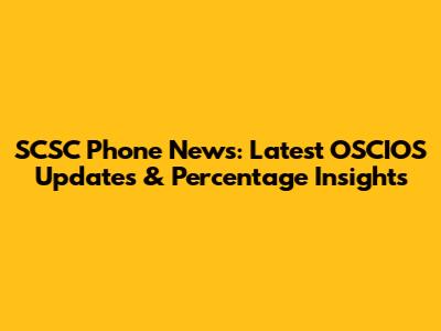 SCSC Phone News: Latest OSCIOS Updates & Percentage Insights