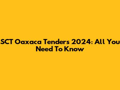 SCT Oaxaca Tenders 2024: All You Need To Know