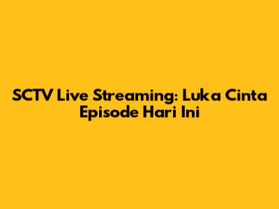 SCTV Live Streaming: Luka Cinta Episode Hari Ini