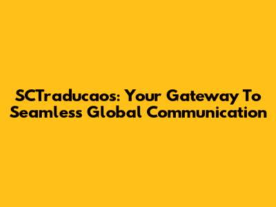 SCTraducaos: Your Gateway To Seamless Global Communication