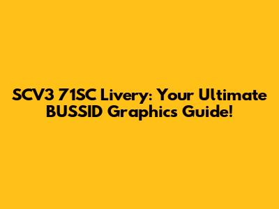 SCV3 71SC Livery: Your Ultimate BUSSID Graphics Guide!