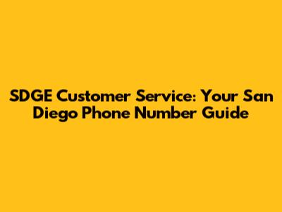 SDGE Customer Service: Your San Diego Phone Number Guide