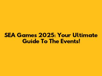 SEA Games 2025: Your Ultimate Guide To The Events!