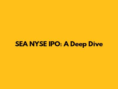 SEA NYSE IPO: A Deep Dive