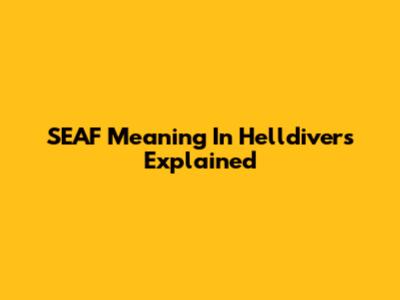 SEAF Meaning In Helldivers Explained