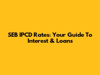SEB IPCD Rates: Your Guide To Interest & Loans