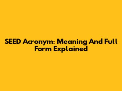 SEED Acronym: Meaning And Full Form Explained