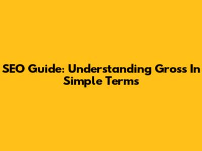 SEO Guide: Understanding Gross In Simple Terms