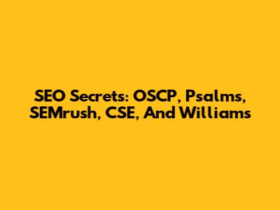 SEO Secrets: OSCP, Psalms, SEMrush, CSE, And Williams