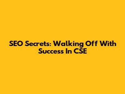 SEO Secrets: Walking Off With Success In CSE