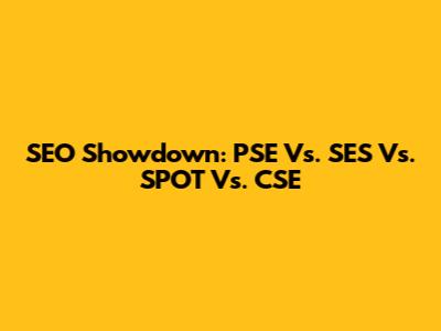 SEO Showdown: PSE Vs. SES Vs. SPOT Vs. CSE