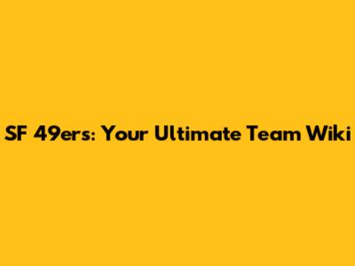 SF 49ers: Your Ultimate Team Wiki