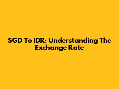 SGD To IDR: Understanding The Exchange Rate