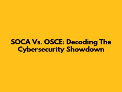 SOCA Vs. OSCE: Decoding The Cybersecurity Showdown