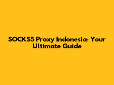 SOCKS5 Proxy Indonesia: Your Ultimate Guide
