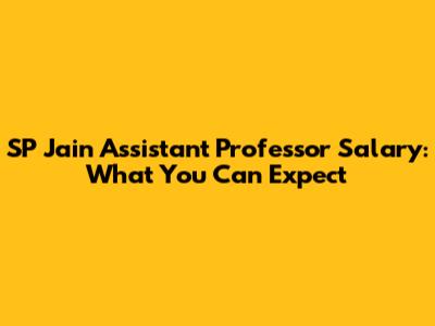 SP Jain Assistant Professor Salary: What You Can Expect