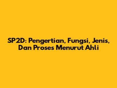 SP2D: Pengertian, Fungsi, Jenis, Dan Proses Menurut Ahli