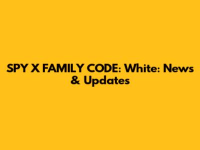 SPY X FAMILY CODE: White: News & Updates
