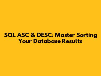 SQL ASC & DESC: Master Sorting Your Database Results
