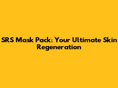 SRS Mask Pack: Your Ultimate Skin Regeneration