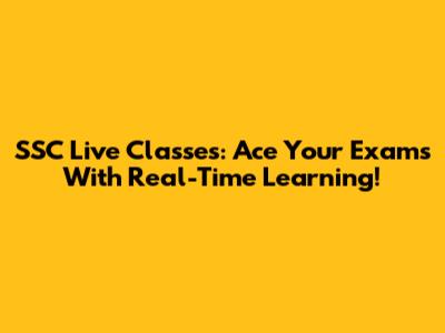 SSC Live Classes: Ace Your Exams With Real-Time Learning!