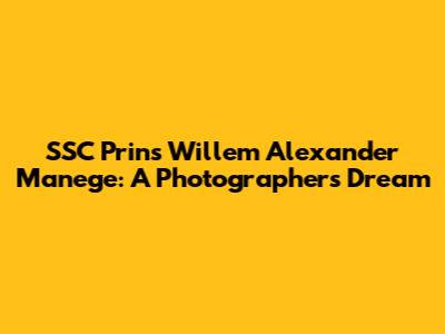 SSC Prins Willem Alexander Manege: A Photographer's Dream