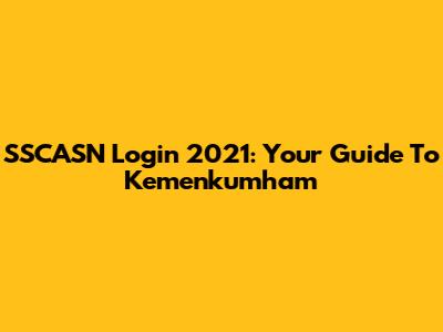 SSCASN Login 2021: Your Guide To Kemenkumham