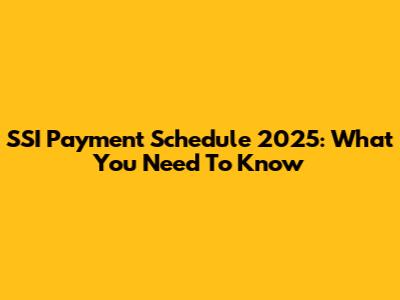 SSI Payment Schedule 2025: What You Need To Know