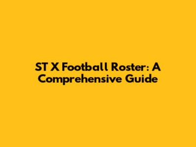 ST X Football Roster: A Comprehensive Guide