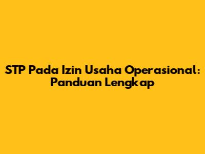 STP Pada Izin Usaha Operasional: Panduan Lengkap