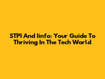 STPI And Iinfo: Your Guide To Thriving In The Tech World