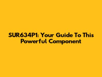 SUR634P1: Your Guide To This Powerful Component