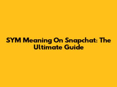SYM Meaning On Snapchat: The Ultimate Guide