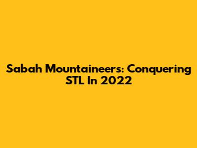 Sabah Mountaineers: Conquering STL In 2022