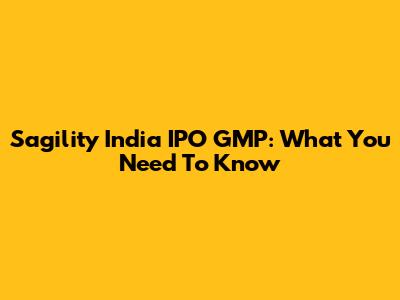 Sagility India IPO GMP: What You Need To Know