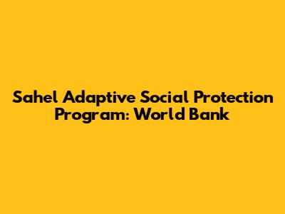 Sahel Adaptive Social Protection Program: World Bank