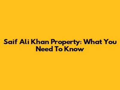 Saif Ali Khan Property: What You Need To Know