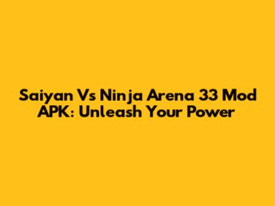 Saiyan Vs Ninja Arena 33 Mod APK: Unleash Your Power