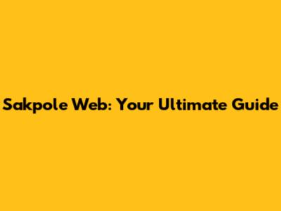 Sakpole Web: Your Ultimate Guide