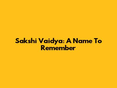 Sakshi Vaidya: A Name To Remember