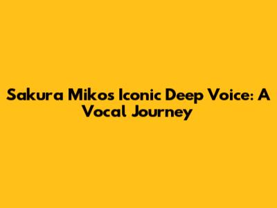 Sakura Miko's Iconic Deep Voice: A Vocal Journey