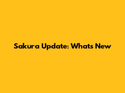 Sakura Update: What's New