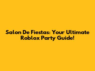 Salon De Fiestas: Your Ultimate Roblox Party Guide!