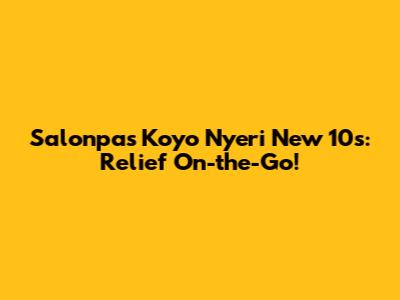 Salonpas Koyo Nyeri New 10s: Relief On-the-Go!