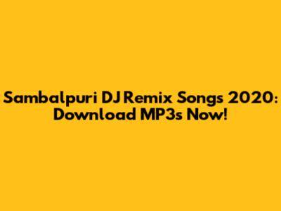 Sambalpuri DJ Remix Songs 2020: Download MP3s Now!