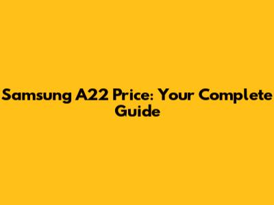Samsung A22 Price: Your Complete Guide