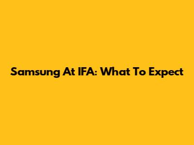 Samsung At IFA: What To Expect