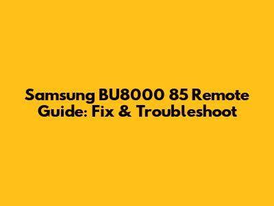 Samsung BU8000 85" Remote Guide: Fix & Troubleshoot