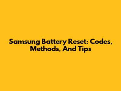 Samsung Battery Reset: Codes, Methods, And Tips