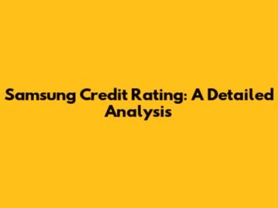 Samsung Credit Rating: A Detailed Analysis